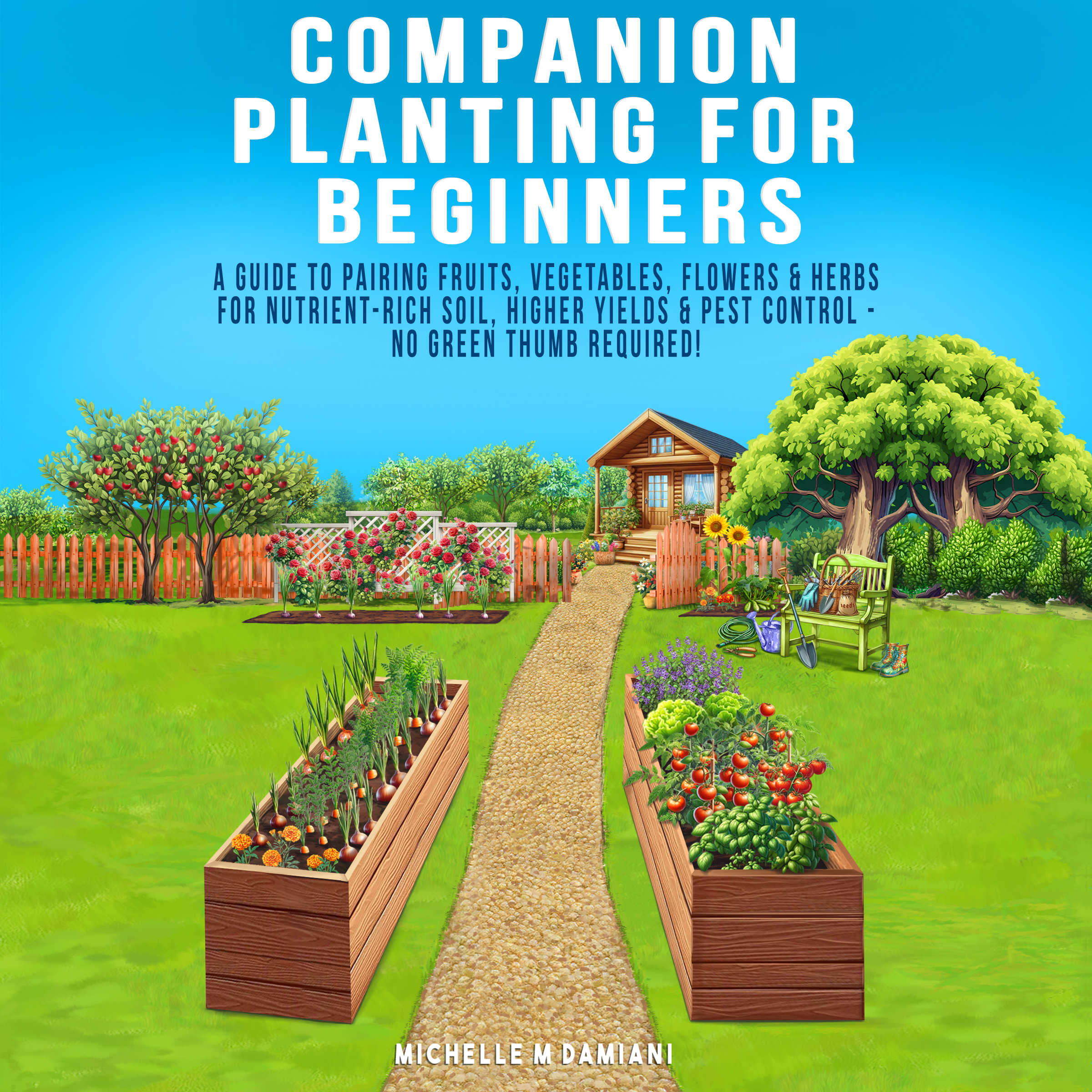 Cover of Companion Planting For Beginners A Guide To Pairing Fruits, Vegetables, Flowers & Herbs For Nutrient-Rich Soil, Higher Yields & Natural Pest Control - No Green Thumb Required!