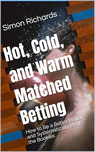 Cover of Hot, Cold and Warm Matched Betting: How to Be a Better Bettor and Systematically Beat the Bookies