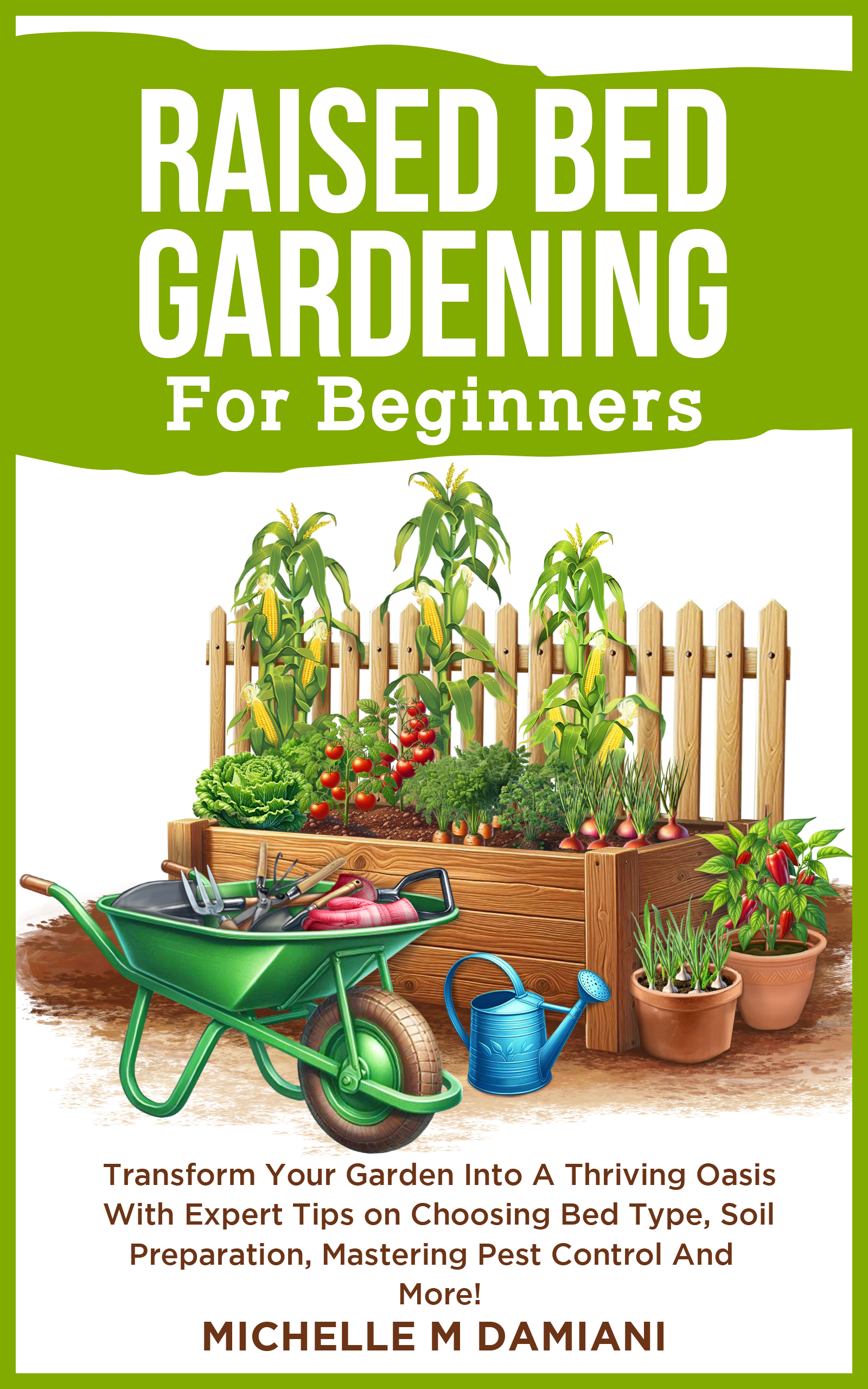Cover of Raised Bed Gardening For Beginners Transform Your Garden Into A Thriving Oasis With Expert Tips on Choosing Bed Type, Soil Preparation, Mastering Pest Control And More!